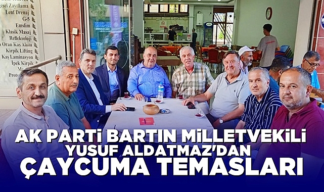 AK Parti Bartın Milletvekili Yusuf Aldatmaz'dan Çaycuma temasları