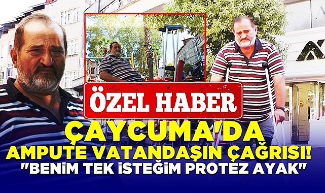 Çaycuma'da ampute vatandaşın çağrısı: