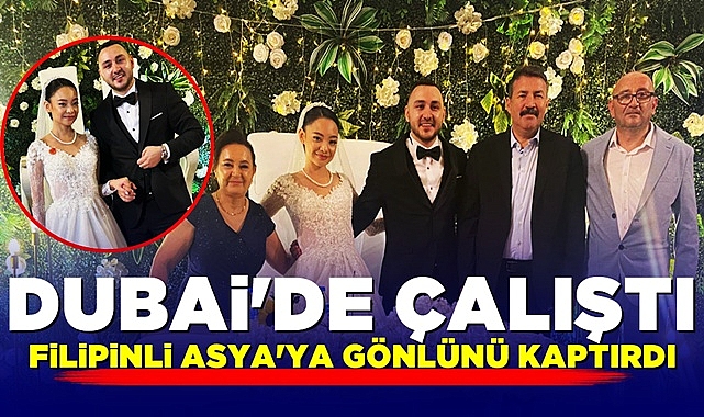 Dubai'de çalıştı, Filipinli Asya'ya gönlünü kaptırdı!