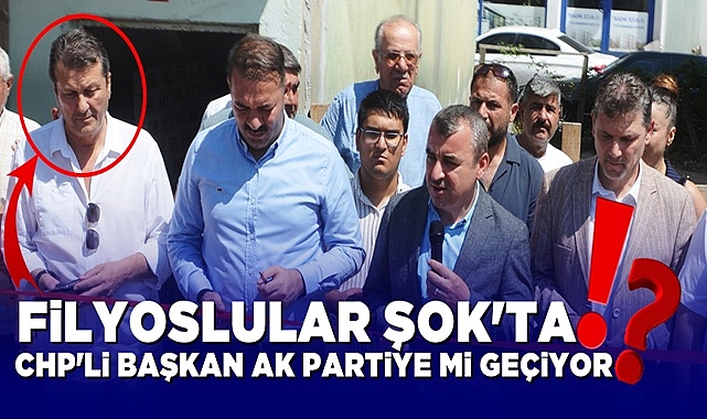 Filyoslular şokta! CHP'li başkan AK Partiye mi geçiyor?