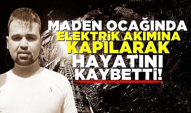 Maden ocağında elektrik akımına kapılarak hayatını kaybetti!