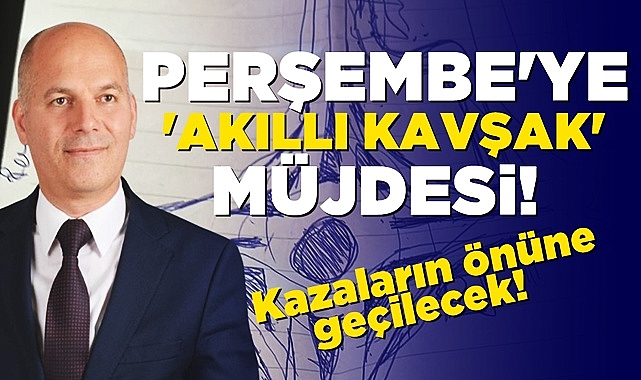 Perşembe'ye 'Akıllı kavşak' müjdesi: Kazaların önüne geçilecek!