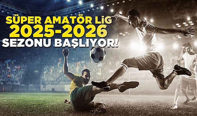 Süper Amatör Lig 2025-2026 sezonu başlıyor!