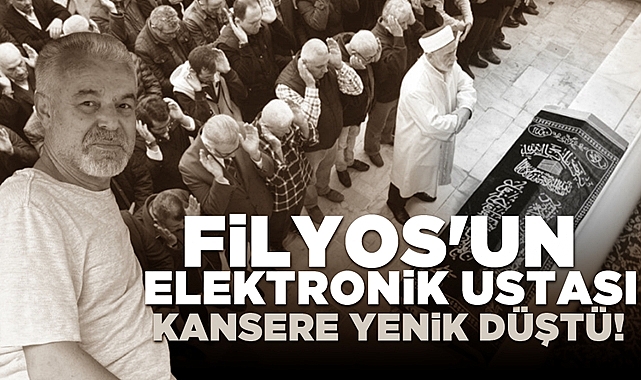 Filyos'un elektronik ustası kansere yenik düştü!