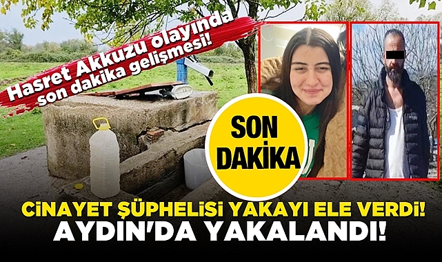 Hasret Akkuzu olayında son dakika gelişmesi! Şüpheli Aydın'da yakalandı!