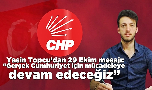 Yasin Topcu’dan 29 Ekim mesajı: “Gerçek Cumhuriyet için mücadeleye devam edeceğiz”