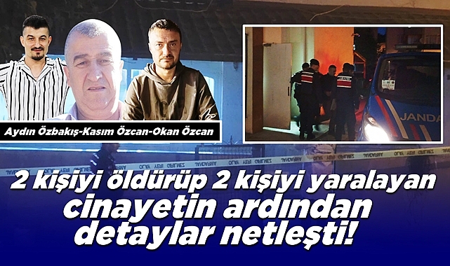 2 kişiyi öldüren 2 kişiyi yaralayan cinayetin detayları netleşti!