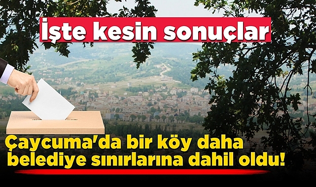 Çaycuma'da bir köy daha belediye sınırlarına dahil oldu: İşte kesin sonuçlar...