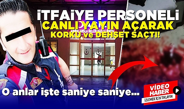 İtfaiye personeli canlı yayın açarak korku ve dehşet saçtı! İşte o anlar...