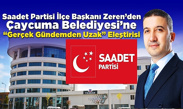 Saadet Partisi İlçe Başkanı Zeren’den Çaycuma Belediyesi’ne “Gerçek gündemden uzak” eleştirisi!