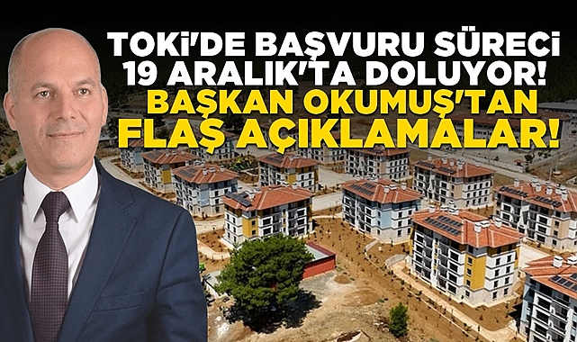 Başkan Okumuş'tan TOKİ başvurusunda flaş açıklamalar!