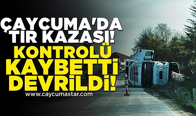 Çaycuma'da tır kazası! Kontrolü kaybetti, devrildi!