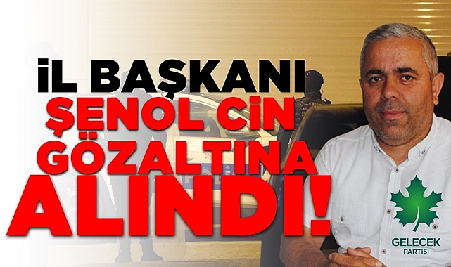 İl Başkanı Şenol Cin gözaltına alındı!