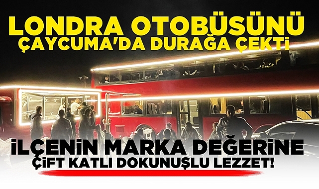 Londra otobüsü Çaycuma'da! İlçenin marka değerine çift katlı dokunuşlu lezzet!