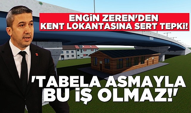 Engin Zeren'den Kent Lokantasına sert tepki: 'Tabela asmayla bu iş olmaz!'