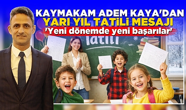 Kaymakam Adem Kaya’dan yarıyıl tatili mesajı!