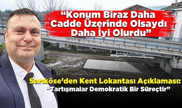 Sarıköse; “Konum biraz daha cadde üzerinde olsaydı iyi olurdu”