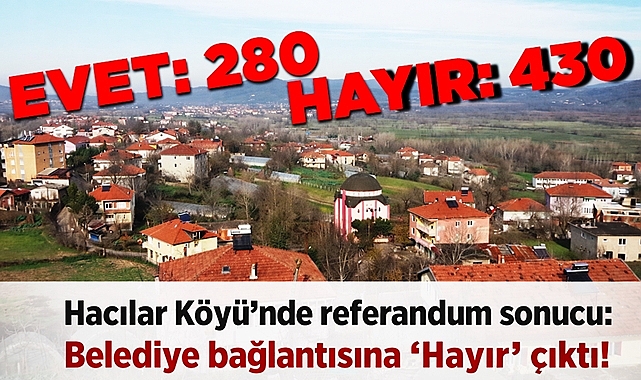 Hacılar Köyü’nde referandum sonucu: Belediye bağlantısına “Hayır” çıktı!