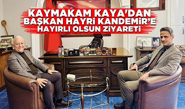 Kaymakam Kaya'dan başkan Hayri Kandemir'e 'Hayırlı olsun' ziyareti
