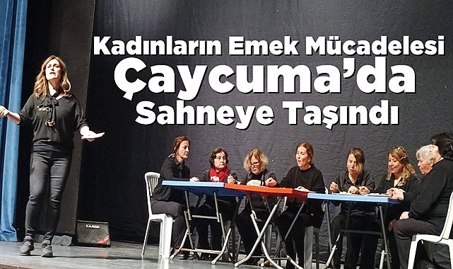 Kadınların emek mücadelesi Çaycuma'da sahneye taşındı