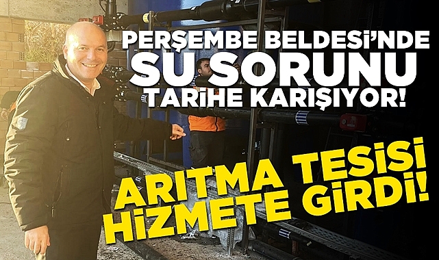 Perşembe beldesinde su sorunu tarihe karışıyor! Arıtma tesisi hizmete girdi!
