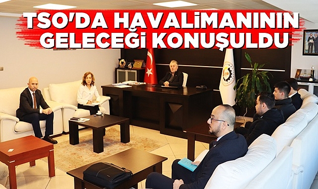 TSO'da havalimanının geleceği konuşuldu!