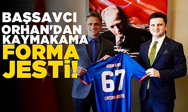 Başsavcı Doğukan Orhan'dan kaymakama forma jesti!