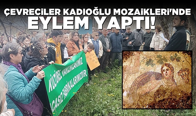Çevreciler Kadıoğlu Mozaiklerine sahip çıkılması için eylem yaptı!