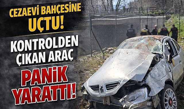Kontrolden çıkan otomobil cezaevi bahçesine uçtu! Korku ve panik bir arada!