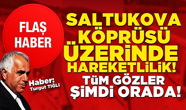 Saltukova Köprüsü üzerinde hareketlilik! Tüm gözler şimdi orada!