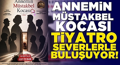 'Annemin Müstakbel Kocası' tiyatro severlerle buluşuyor!