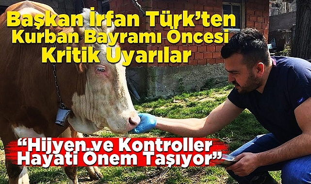 Başkan İrfan Türk’ten Kurban Bayramı öncesi kritik uyarılar!