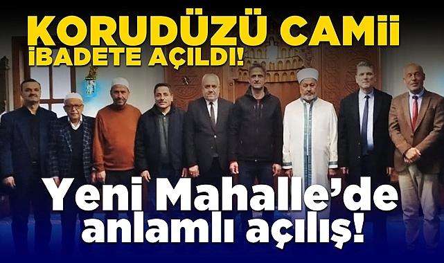 Korudüzü camii ibadete açıldı! Yeni Mahalle'de anlamlı açılış!
