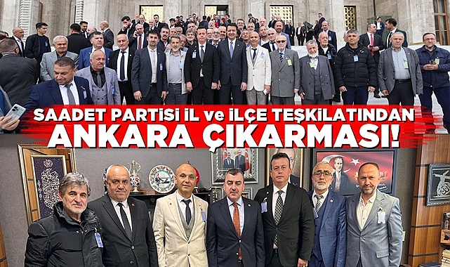 Saadet Partisi İl ve İlçe teşkilatından Ankara çıkarması!