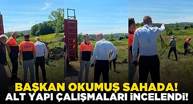 Başkan Okumuş sahada! Alt yapı çalışmaları incelendi!