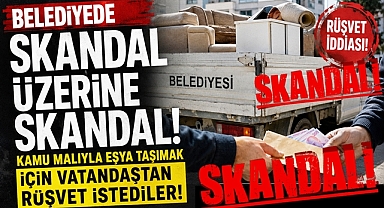 Belediyede skandal üzerine skandal! Kamu malıyla eşya taşımak için vatandaştan rüşvet istediler!