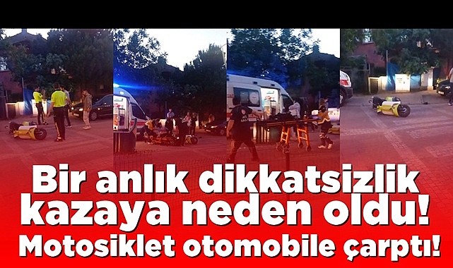 Bir anlık dikkatsizlik kazaya neden oldu! Motosiklet otomobile çarptı!