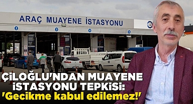 Çiloğlu'ndan araç muayene istasyonu tepkisi: