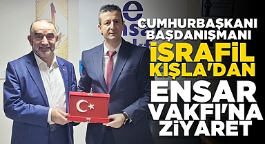 Cumhurbaşkanı Başdanışmanı İsrafil Kışla'dan Ensar Vakfı'na ziyaret