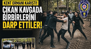 Kent ormanı karıştı! Çıkan kavgada birbirlerini darp ettiler!