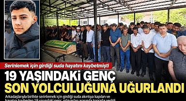 Serinlemek için girdiği suda hayatını kaybeden 19 yaşındaki genç defnedildi!