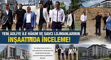 Yeni adliye ile hakim ve savcı lojmanlarının inşaatında inceleme!