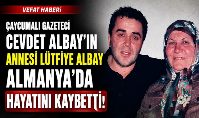 Çaycumalı gazeteci Cevdet Albay'ın annesi Lütfiye Albay hayatını kaybetti!