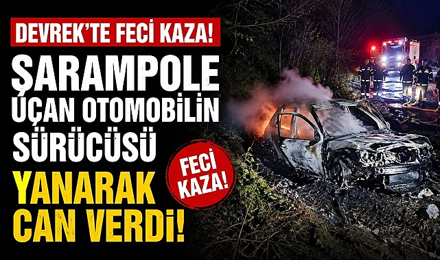 Devrek'te feci kaza! Şarampole uçan otomobilin sürücüsü yanarak can verdi!