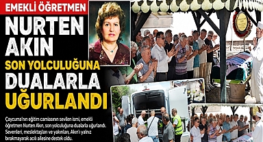 Emekli öğretmen Nurten Akın son yolculuğuna dualarla uğurlandı