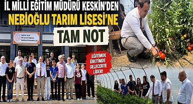 İl Milli Eğitim Müdürü Keskin'den Nebioğlu Tarım Lisesi'ne tam not