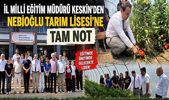 İl Milli Eğitim Müdürü Keskin'den Nebioğlu Tarım Lisesi'ne tam not