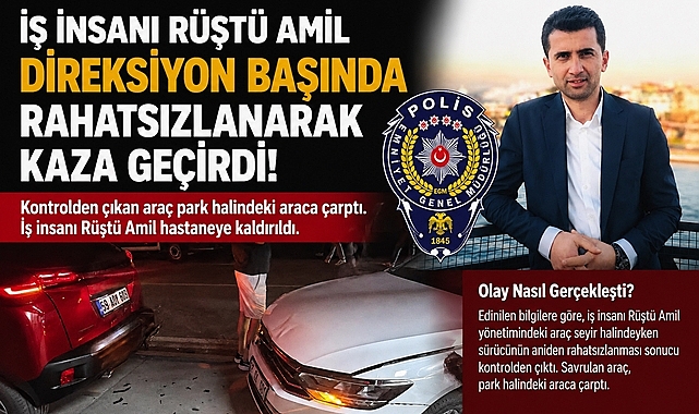 İş insanı Rüştü Amil direksiyon başında rahatsızlanarak kaza geçirdi!
