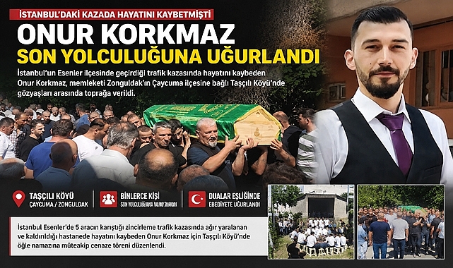 İstanbul'da trafik kazasında hayatını kaybeden Onur Korkmaz Çaycuma'da uğurlandı