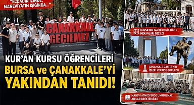 Kur'an Kursu öğrencileri Bursa ve Çanakkale'yi yakından tanıdı!
